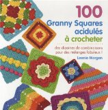 100 Granny Squares acidulés à crocheter : Des dizaines de combinaisons pour des mélanges fabuleux !