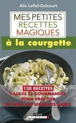 Mes petites recettes magiques à la courgette : 100 recettes faciles et gourmandes pour profiter de t