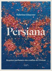 Persiana: L'Orient en 100 recettes