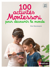 100 activités Montessori pour découvrir le monde 3-6 ans