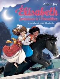 Elisabeth, princesse à Versailles, tome 6 -  Un cheval pour Elisabeth