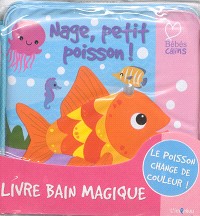 Nage, petit poisson ! : livre bain magique