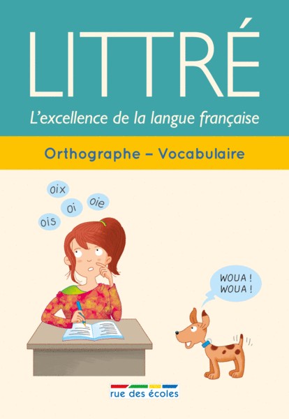 Littré, l'excellence de la langue française : orthographe, vocabulaire