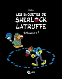 Les enquêtes de Sherlock Latruffe. Volume 1, Gigawatt !