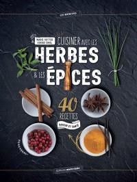 Cuisiner avec les herbes & les épices : 40 recettes saveur et santé