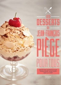 Les desserts de Jean-François Piège pour tous : recettes super faciles pour faire aussi bien que le