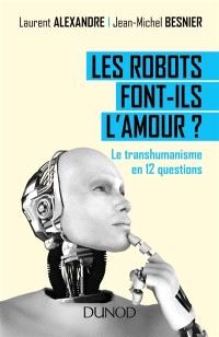 Les robots font ils l'amour ? Le transhumanisme en 12 questions