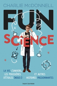 Fun science : la vie, l'Univers, les poussières d'étoiles (nous !) et autres histoires passionnantes