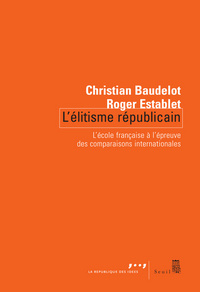 ELITISME REPUBLICAIN. L'ECOLE FRANCAISE A L'EPREUVE DES COMPARAISONS INTERNATIONALES (L')