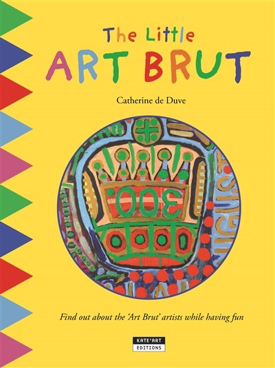The little art brut : find out about the art brut artists while having fun