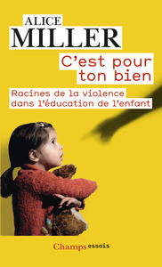 C'EST POUR TON BIEN - RACINES DE LA VIOLENCE DANS L'EDUCATION DE L'ENFANT