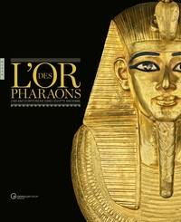L'OR DES PHARAONS 2500 D'ORFEVRERIE DANS L'EGYPTE ANCIENNE