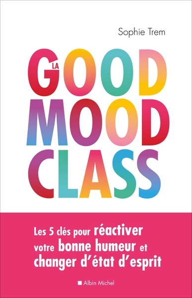 LA GOOD MOOD CLASS - LES 5 CLES POUR REACTIVER VOTRE BONNE HUMEUR ET CHANGER D'ETAT D'ESPRIT