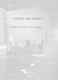 LOUVRE ABU DHABI - HISTOIRE D'UN PROJET D'ARCHITECTURE