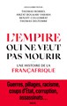 L'EMPIRE QUI NE VEUT PAS MOURIR - UNE HISTOIRE DE LA FRANCAFRIQUE