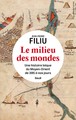 LE MILIEU DES MONDES - UNE HISTOIRE LAIQUE DU MOYEN-ORIENT DE 395 A NOS JOURS