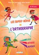 LES SUPER-HEROS DE L'ORTHOGRAPHE, 8-10 ANS - POUR UN PARCOURS SANS FAUTE !