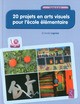 20 PROJETS EN ARTS VISUELS POUR L'ECOLE ELEMENTAIRE (+ CD-ROM)