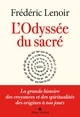 L'ODYSSEE DU SACRE - LA GRANDE HISTOIRE DES CROYANCES ET DES SPIRITUALITES DES ORIGINES A NOS JOURS