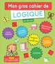 MON GROS CAHIER DE LOGIQUE - PLUS DE 100 ACTIVITES POUR MAITRISER LA LOGIQUE